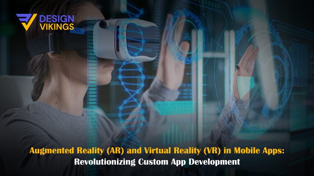 The role of AR and VR in mobile applications through custom app development.